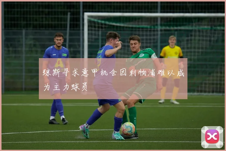 琼斯寻求意甲机会因利物浦难以成为主力球员